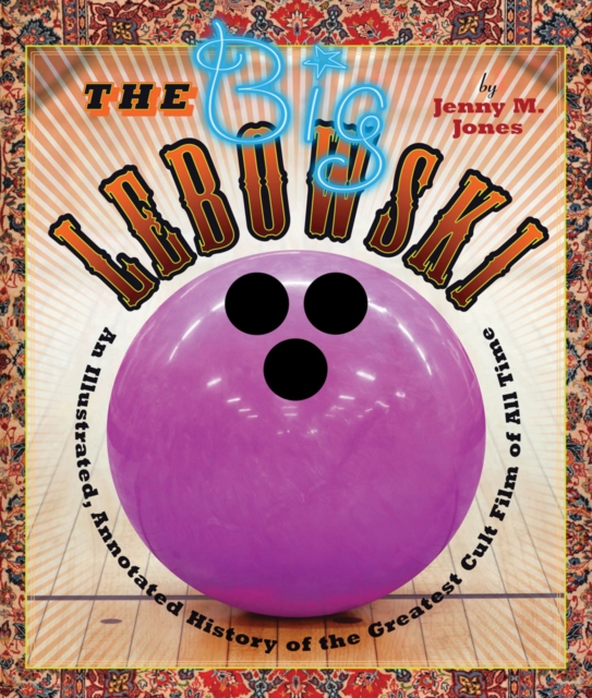The Big Lebowski : An Illustrated, Annotated History of the Greatest Cult Film of All Time, Paperback Book