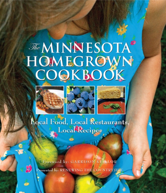 The Minnesota Homegrown Cookbook : Local Food, Local Restaurants, Local Recipes, Hardback Book