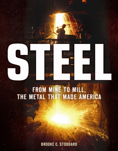 Steel : From Mine to Mill, the Metal That Made America, Hardback Book