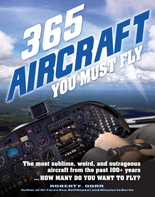 365 Aircraft You Must Fly : The Most Sublime, Weird, and Outrageous Aircraft from the Past 100+ Years ... How Many Do You Want to Fly?, Paperback / softback Book