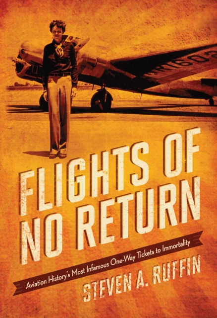 Flights of No Return : Aviation History's Most Infamous One-Way Tickets to Immortality, Hardback Book