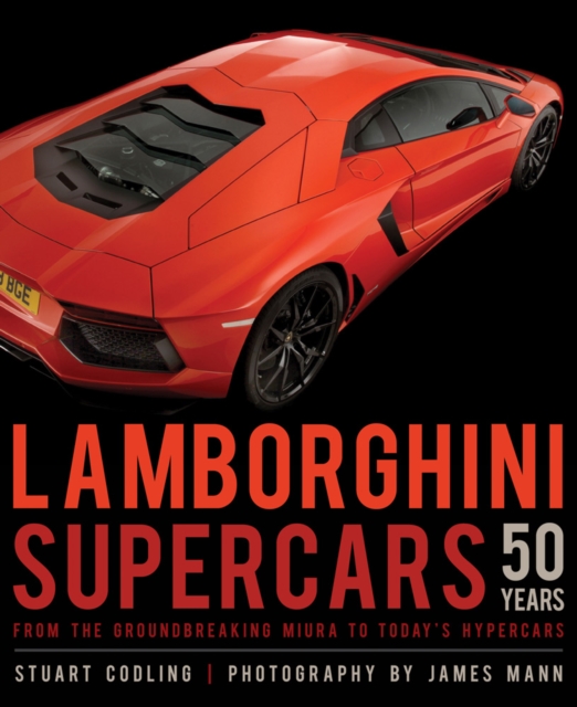 Lamborghini Supercars 50 Years : From the Groundbreaking Miura to Today's Hypercars, Hardback Book