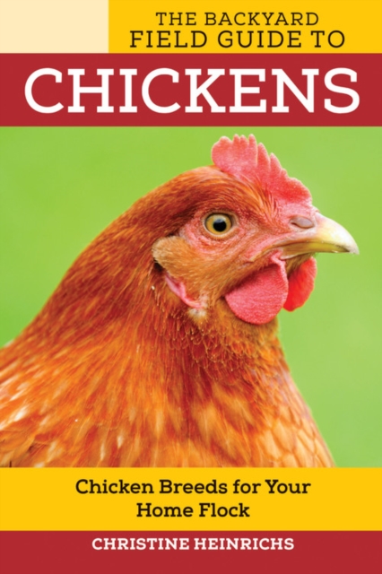The Backyard Field Guide to Chickens : Chicken Breeds for Your Home Flock, Paperback / softback Book