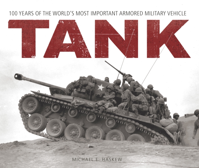 Tank : 100 Years of the World's Most Important Armored Military Vehicle, Hardback Book