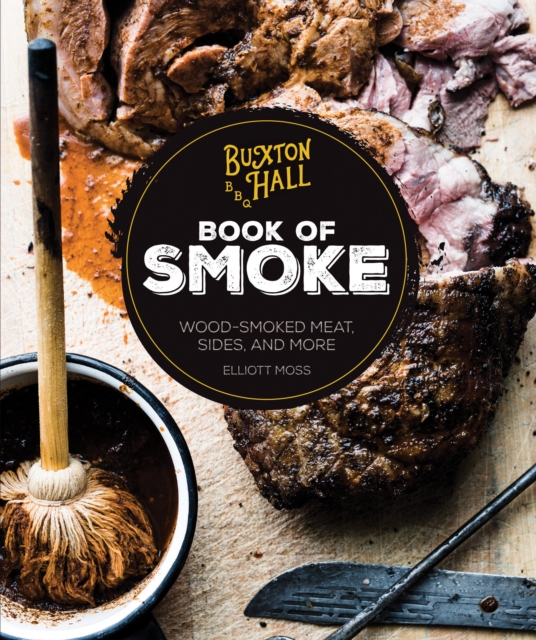 Buxton Hall Barbecue's Book of Smoke : Wood-Smoked Meat, Sides, and More, Hardback Book