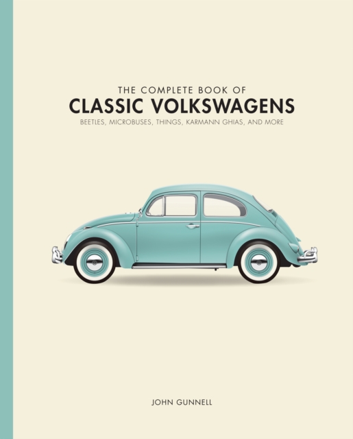 The Complete Book of Classic Volkswagens : Beetles, Microbuses, Things, Karmann Ghias, and More, Hardback Book