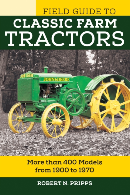 Field Guide to Classic Farm Tractors : More than 400 Models from 1900 to 1970, Paperback / softback Book