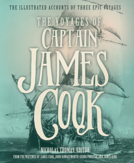 The Voyages of Captain James Cook : The Illustrated Accounts of Three Epic Pacific Voyages, Hardback Book