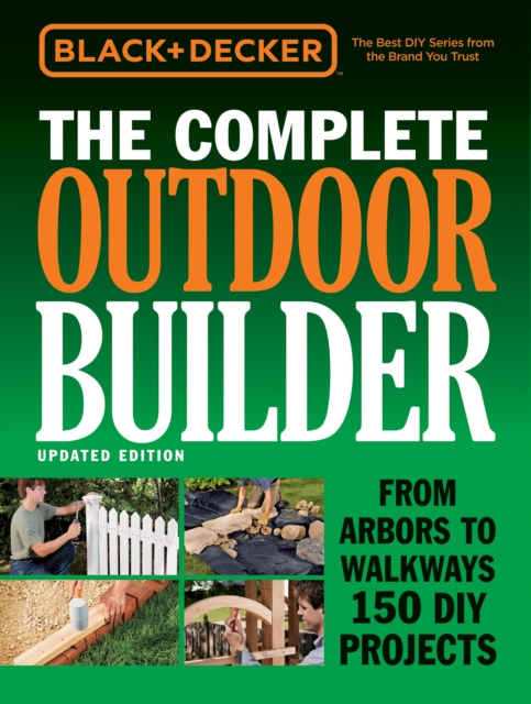Black & Decker The Complete Outdoor Builder - Updated Edition : From Arbors to Walkways 150 DIY Projects, EPUB eBook