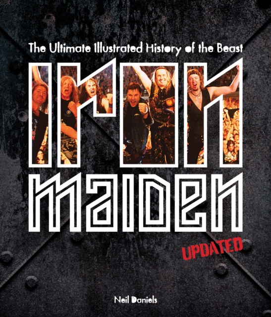 Iron Maiden - Updated Edition : The Ultimate Illustrated History of the Beast, Hardback Book