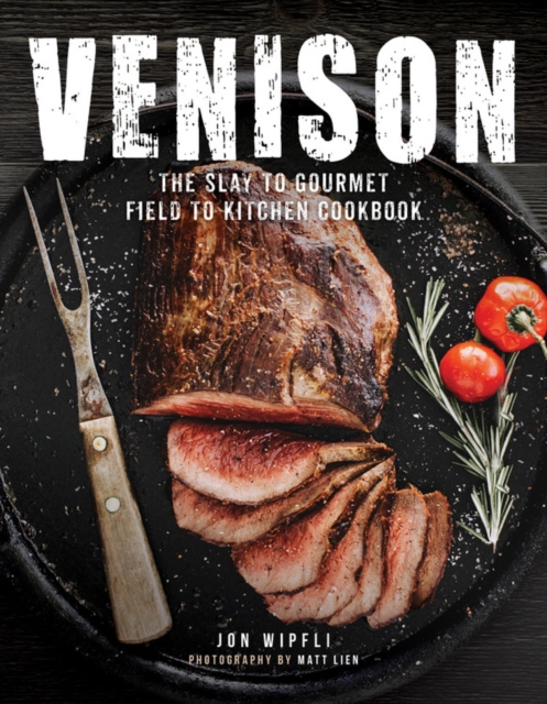 Venison : The Slay to Gourmet Field to Kitchen Cookbook, Hardback Book