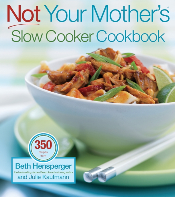 Not Your Mother's Slow Cooker Cookbook, Revised and Expanded : 400 Perfect-Every-Time Recipes, EPUB eBook