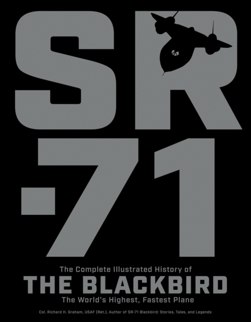 SR-71 : The Complete Illustrated History of the Blackbird, The World's Highest, Fastest Plane, Paperback / softback Book