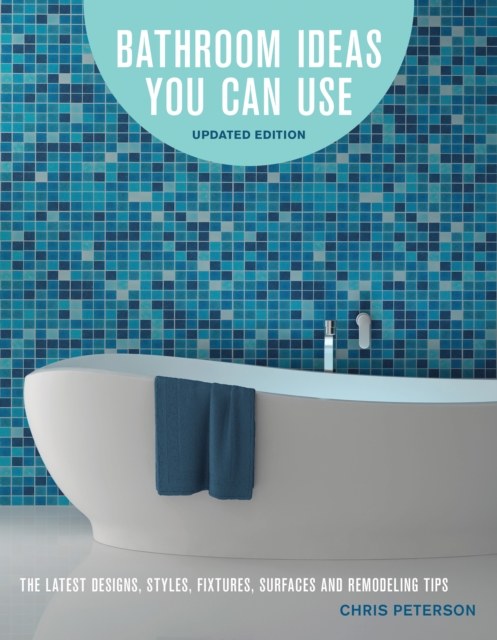 Bathroom Ideas You Can Use, Updated Edition : The Latest Designs, Styles, Fixtures, Surfaces and Remodeling Tips, Paperback / softback Book