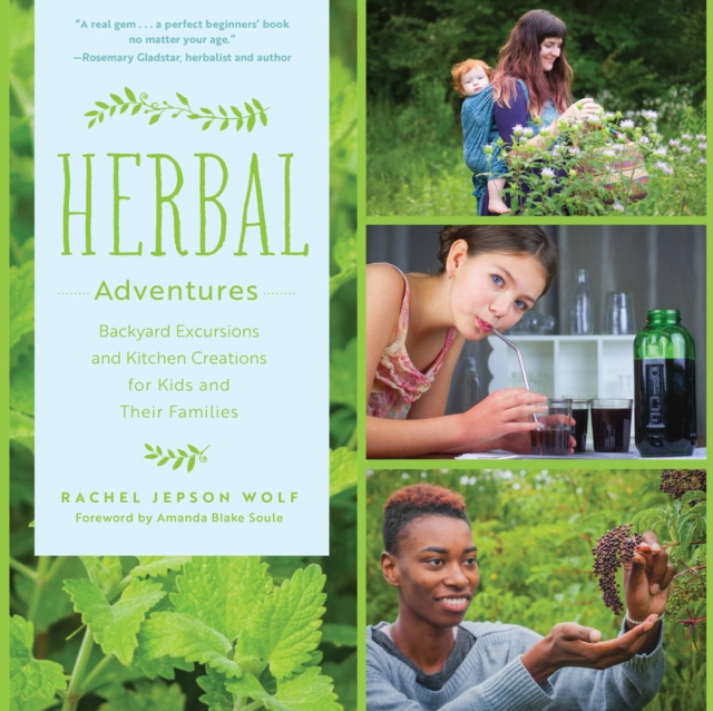 Herbal Adventures : Backyard Excursions and Kitchen Creations for Kids and Their Families, Paperback / softback Book