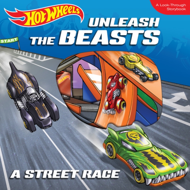 Hot Wheels Unleash the Beasts: A Street Race : A Look-Through Storybook, Board book Book