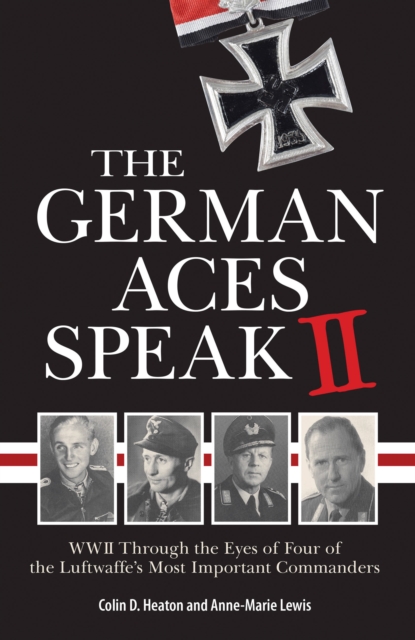 The German Aces Speak II : World War II Through the Eyes of Four More of the Luftwaffe's Most Important Commanders, Paperback / softback Book