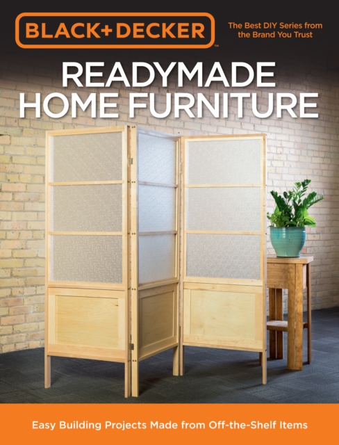 Black & Decker Readymade Home Furniture : Easy Building Projects Made from Off-the-Shelf Items, Paperback / softback Book