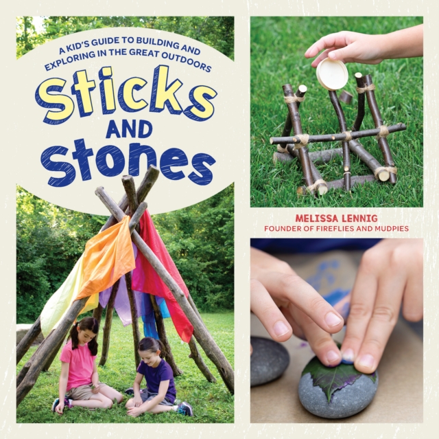 Sticks and Stones : A Kid's Guide to Building and Exploring in the Great Outdoors, Paperback / softback Book