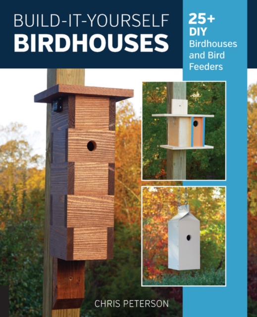 Build-It-Yourself Birdhouses : 25+ DIY Birdhouses and Bird Feeders, Paperback / softback Book