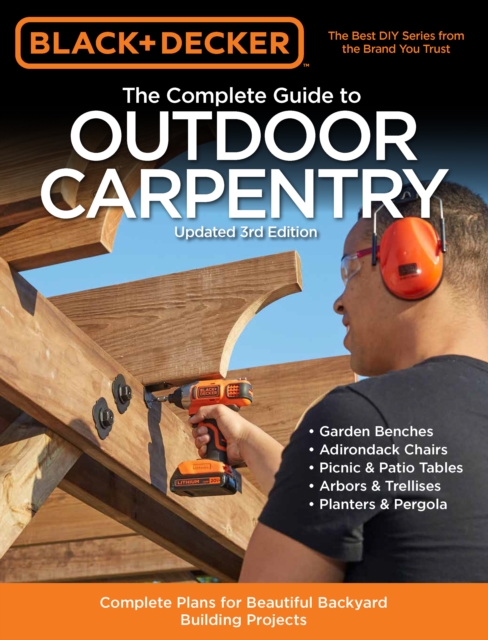Black & Decker The Complete Guide to Outdoor Carpentry Updated 3rd Edition : Complete Plans for Beautiful Backyard Building Projects, Paperback / softback Book