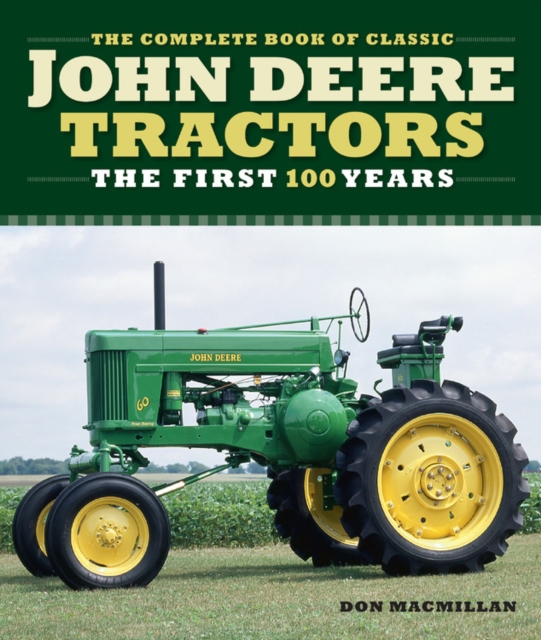 The Complete Book of Classic John Deere Tractors : The First 100 Years, Hardback Book