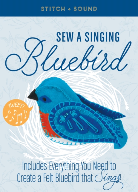Stitch + Sound: Sew a Singing Bluebird : Includes Everything You Need to Create a Felt Bluebird that Sings!, Kit Book