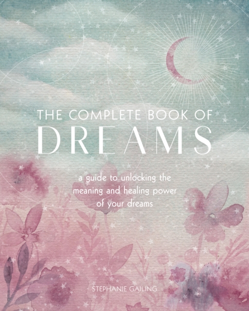 The Complete Book of Dreams : A Guide to Unlocking the Meaning and Healing Power of Your Dreams, EPUB eBook