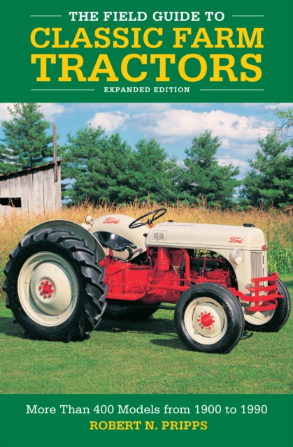 The Field Guide to Classic Farm Tractors, Expanded Edition : More Than 400 Models from 1900 to 1990, Hardback Book