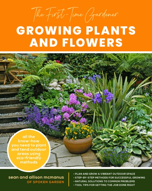 The First-Time Gardener: Growing Plants and Flowers : All the know-how you need to plant and tend outdoor areas using eco-friendly methods, EPUB eBook