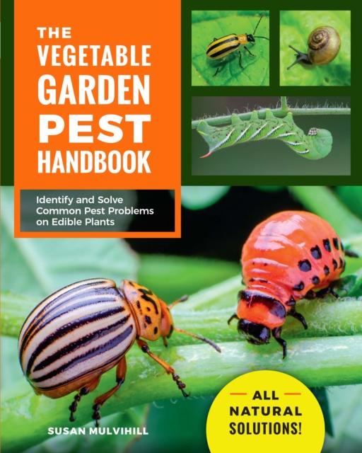 The Vegetable Garden Pest Handbook : Identify and Solve Common Pest Problems on Edible Plants - All Natural Solutions!, EPUB eBook