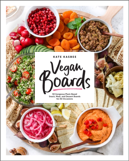 Vegan Boards : 50 Gorgeous Plant-Based Snack, Meal, and Dessert Boards for All Occasions, Hardback Book