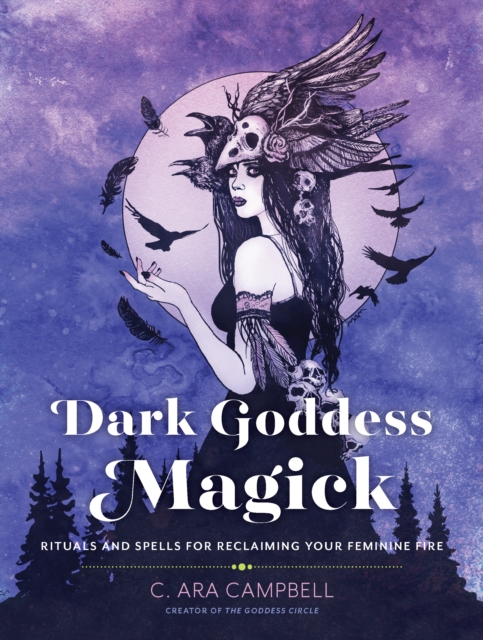 Dark Goddess Magick : Rituals and Spells for Reclaiming Your Feminine Fire, Paperback / softback Book