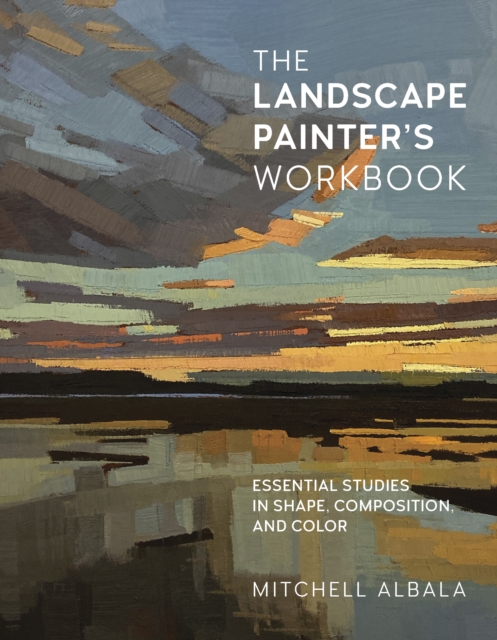 The Landscape Painter's Workbook : Essential Studies in Shape, Composition, and Color Volume 6, Paperback / softback Book