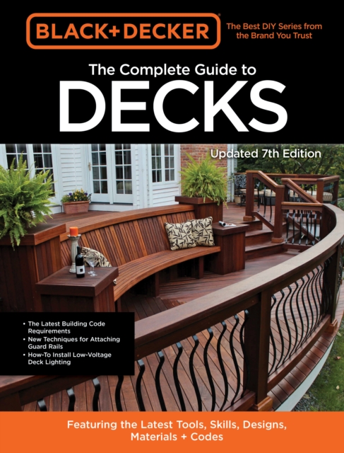 Black & Decker The Complete Guide to Decks 7th Edition : Featuring the latest tools, skills, designs, materials & codes, EPUB eBook