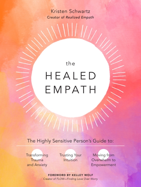 The Healed Empath : The Highly Sensitive Person’s Guide to Transforming Trauma and Anxiety, Trusting Your Intuition, and Moving from Overwhelm to Empowerment, Paperback / softback Book