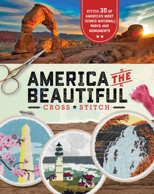 America the Beautiful Cross Stitch : Stitch 30 of America's Most Iconic National Parks and Monuments, Paperback / softback Book