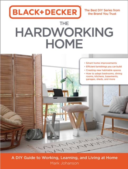 Black & Decker The Hardworking Home : A DIY Guide to Working, Learning, and Living at Home, Paperback / softback Book