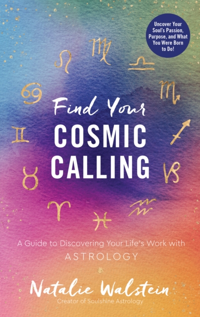 Find Your Cosmic Calling : A Guide to Discovering Your Life's Work with Astrology, Hardback Book