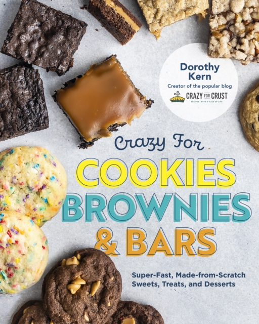 Crazy for Cookies, Brownies, and Bars : Super-Fast, Made-from-Scratch Sweets, Treats, and Desserts, Hardback Book