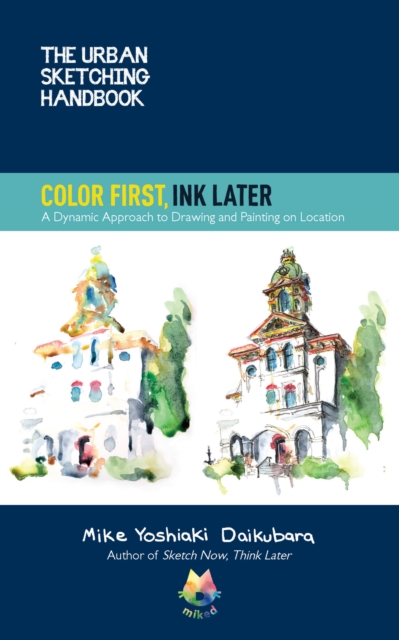 The Urban Sketching Handbook Color First, Ink Later : A Dynamic Approach to Drawing and Painting on Location Volume 15, Paperback / softback Book