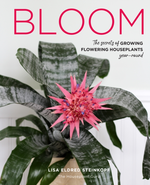 Bloom : The secrets of growing flowering houseplants year-round, EPUB eBook
