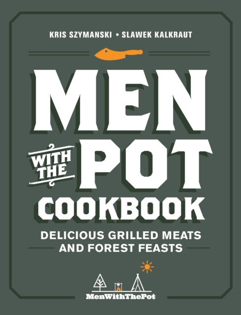 Men with the Pot Cookbook : Delicious Grilled Meats and Forest Feasts, Hardback Book
