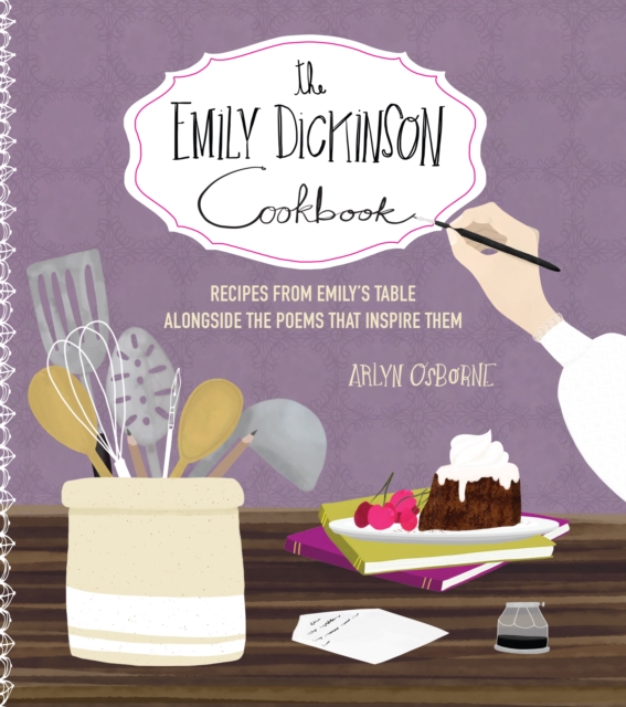 The Emily Dickinson Cookbook : Recipes from Emily's Table Alongside the Poems That Inspire Them, EPUB eBook