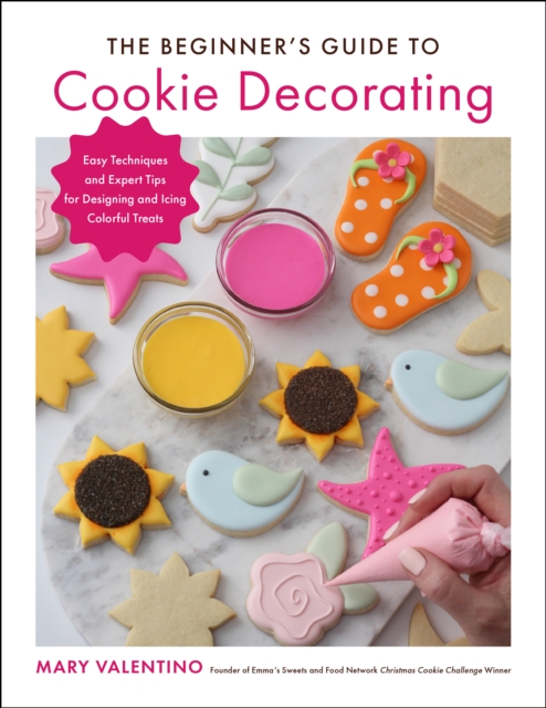 The Beginner's Guide to Cookie Decorating : Easy Techniques and Expert Tips for Designing and Icing Colorful Treats, EPUB eBook