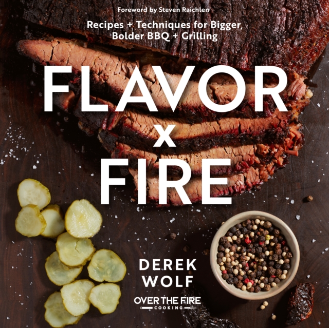 Flavor by Fire : Recipes and Techniques for Bigger, Bolder BBQ and Grilling, Hardback Book