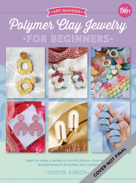 Polymer Clay Jewelry for Beginners : Learn to make a variety of colorful pieces--from earrings and pendants to bracelets and necklaces Volume 1, Paperback / softback Book