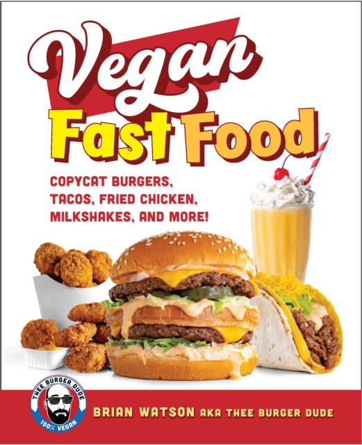 Vegan Fast Food : Copycat Burgers, Tacos, Fried Chicken, Pizza, Milkshakes, and More!, Hardback Book