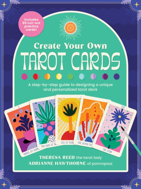 Create Your Own Tarot Cards : A step-by-step guide to designing a unique and personalized tarot deck-Includes 80 cut-out practice cards!, Paperback / softback Book