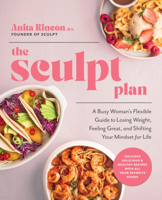 The Sculpt Plan : A Busy Woman's Flexible Guide to Losing Weight, Feeling Great, and Shifting Your Mindset for Life, Hardback Book